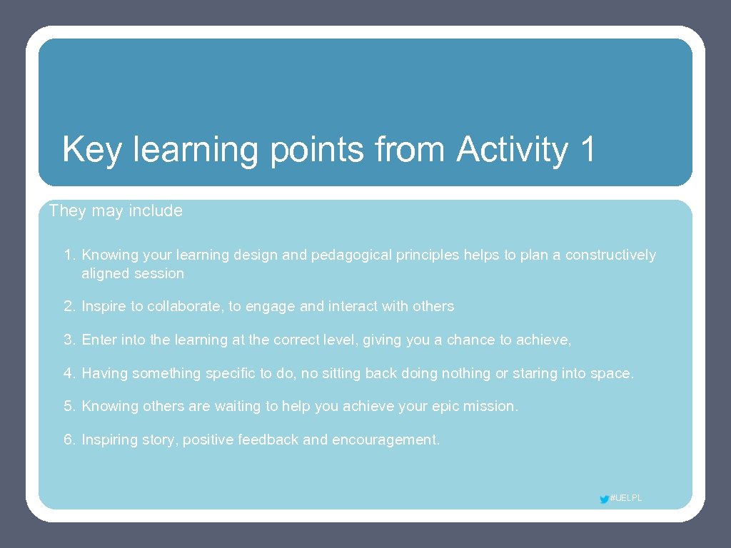 Key learning points from Activity 1 They may include 1. Knowing your learning design