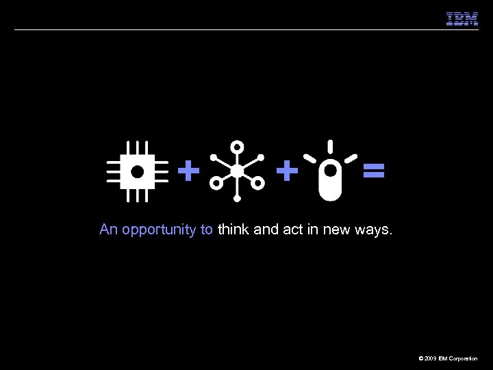 + + = An opportunity to think and act in new ways. 12 ©