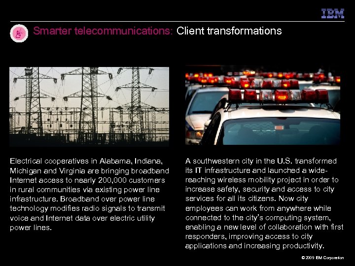 Smarter telecommunications: Client transformations Electrical cooperatives in Alabama, Indiana, Michigan and Virginia are bringing