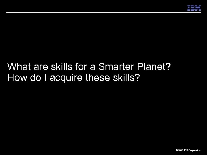 What are skills for a Smarter Planet? How do I acquire these skills? 37