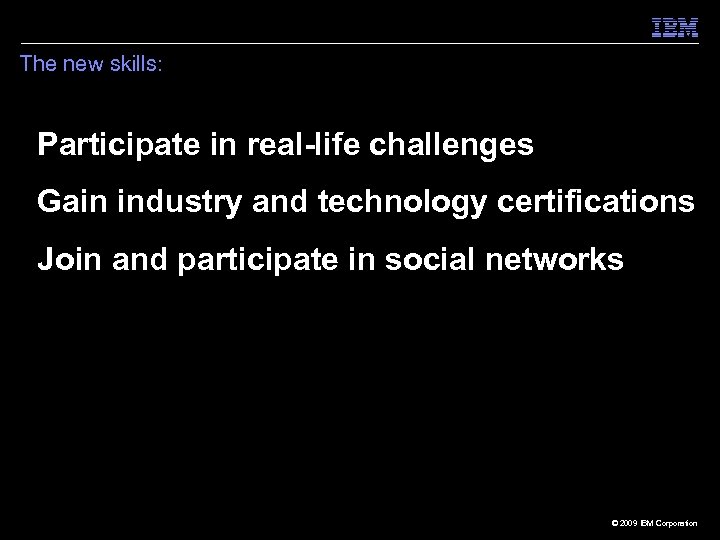 The new skills: Participate in real-life challenges Gain industry and technology certifications Join and