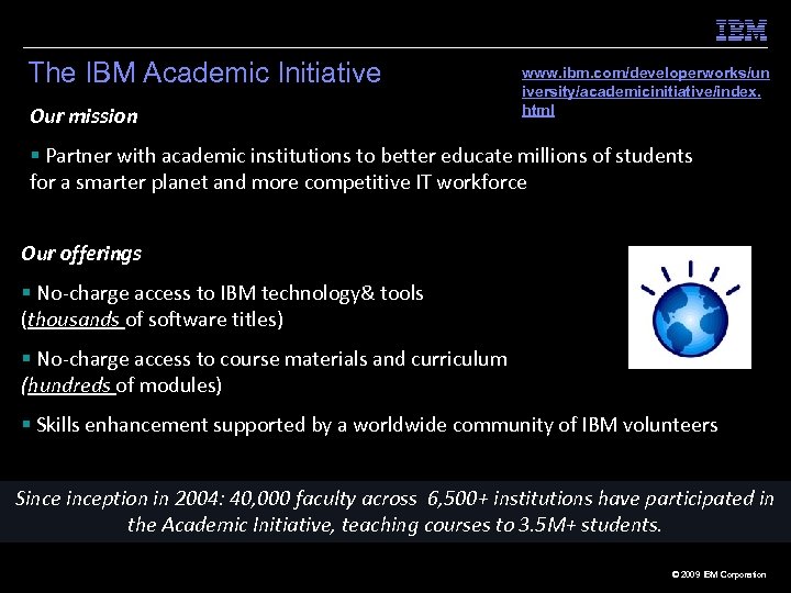 The IBM Academic Initiative Our mission www. ibm. com/developerworks/un iversity/academicinitiative/index. html § Partner with