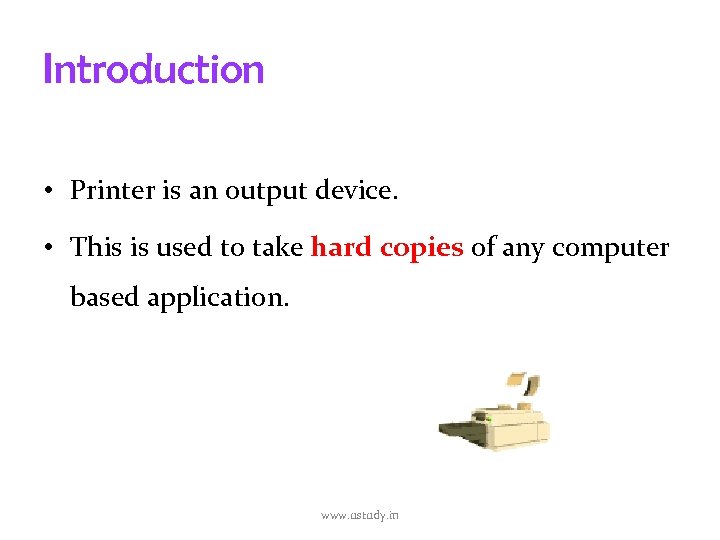 Introduction • Printer is an output device. • This is used to take hard