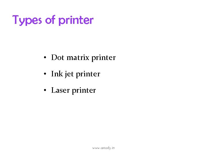 Types of printer • Dot matrix printer • Ink jet printer • Laser printer