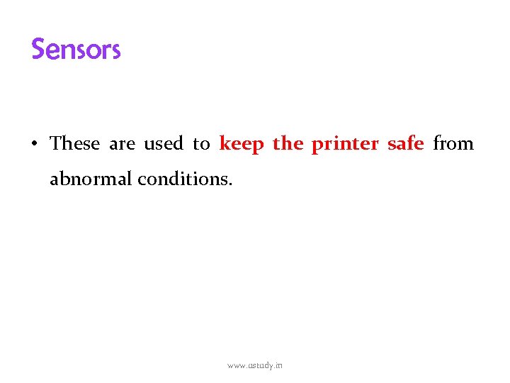 Sensors • These are used to keep the printer safe from abnormal conditions. www.