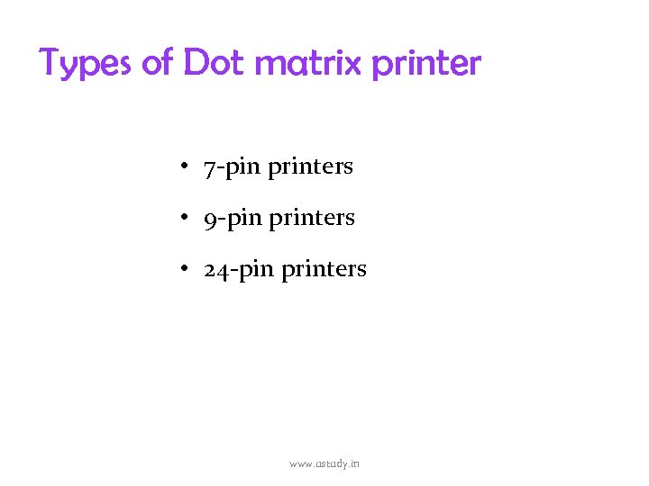 Types of Dot matrix printer • 7 -pin printers • 9 -pin printers •