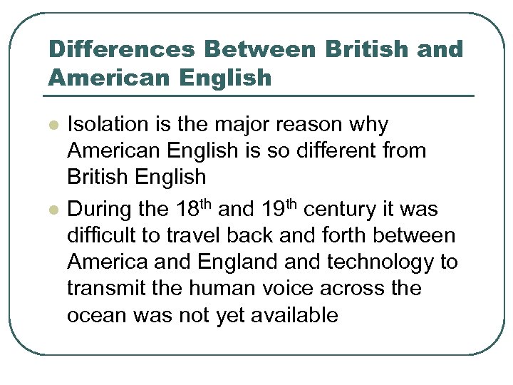 Differences Between British and American English l l Isolation is the major reason why