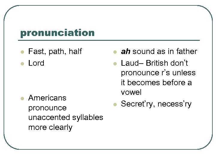 pronunciation l l l Fast, path, half Lord Americans pronounce unaccented syllables more clearly