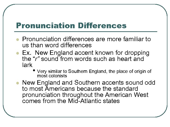Pronunciation Differences l l Pronunciation differences are more familiar to us than word differences