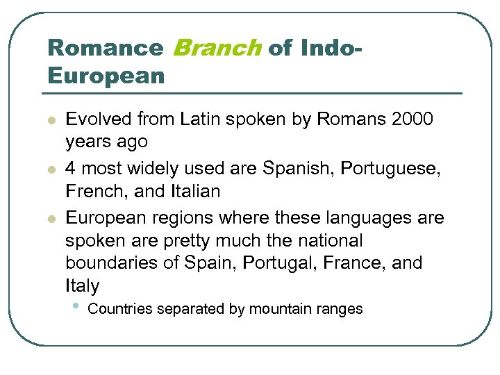 Romance Branch of Indo. European l l l Evolved from Latin spoken by Romans
