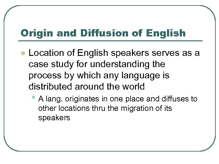 Origin and Diffusion of English l Location of English speakers serves as a case
