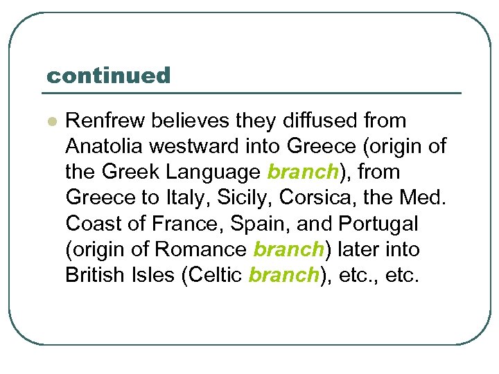 continued l Renfrew believes they diffused from Anatolia westward into Greece (origin of the