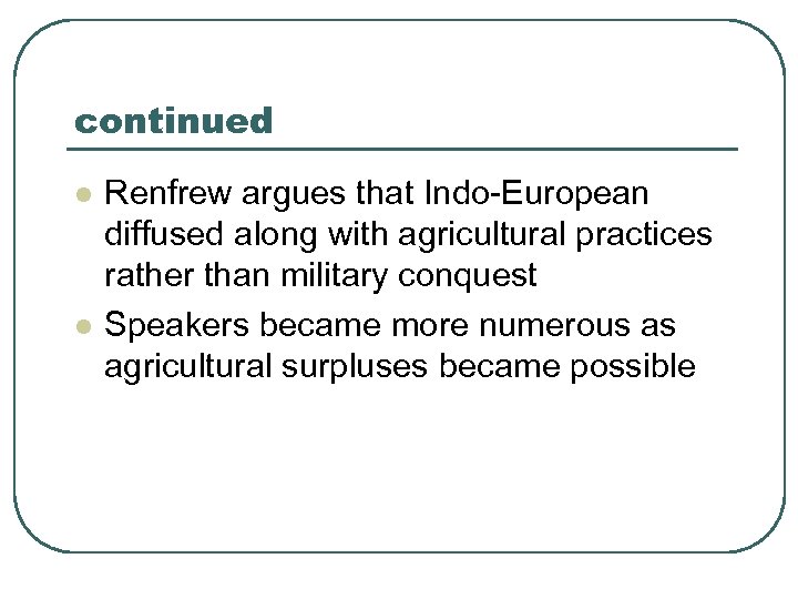 continued l l Renfrew argues that Indo-European diffused along with agricultural practices rather than