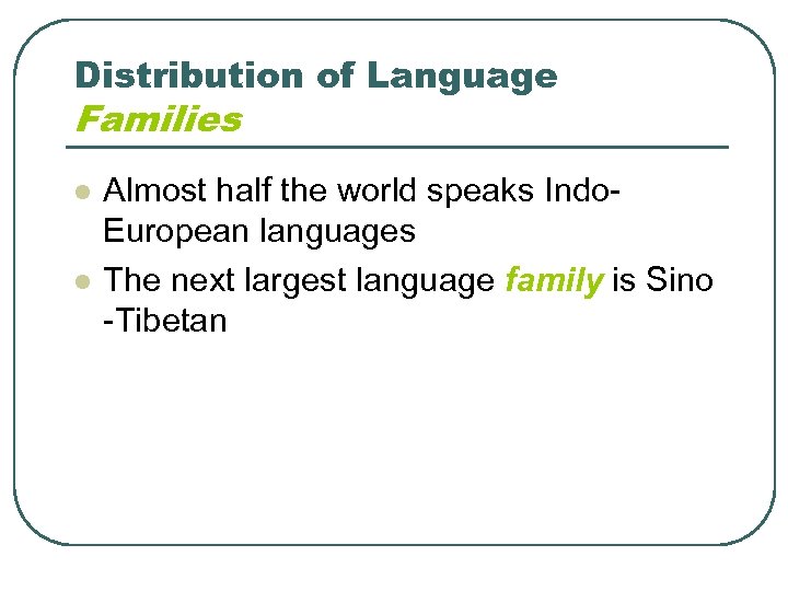 Distribution of Language Families l l Almost half the world speaks Indo. European languages
