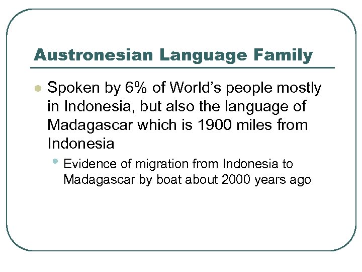 Austronesian Language Family l Spoken by 6% of World’s people mostly in Indonesia, but