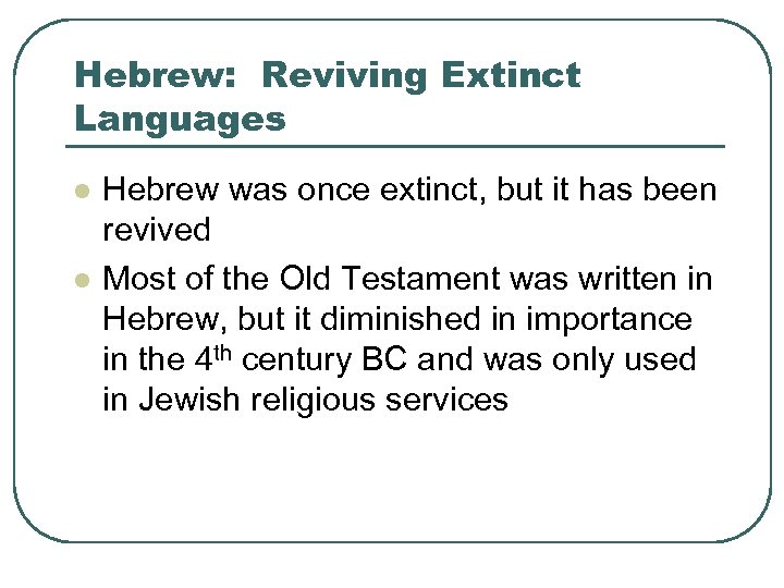 Hebrew: Reviving Extinct Languages l l Hebrew was once extinct, but it has been