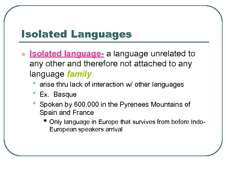 Isolated Languages l Isolated language- a language unrelated to any other and therefore not