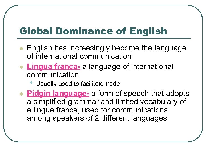 Global Dominance of English l l English has increasingly become the language of international