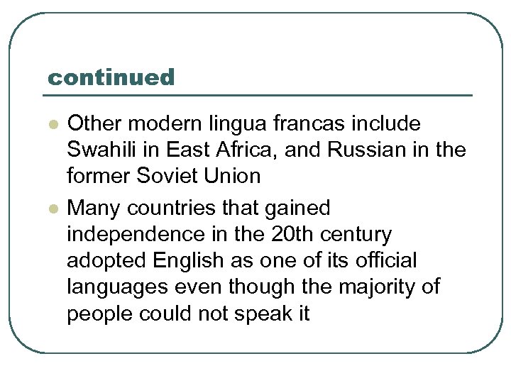 continued l l Other modern lingua francas include Swahili in East Africa, and Russian
