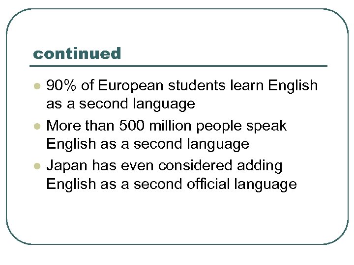 continued l l l 90% of European students learn English as a second language