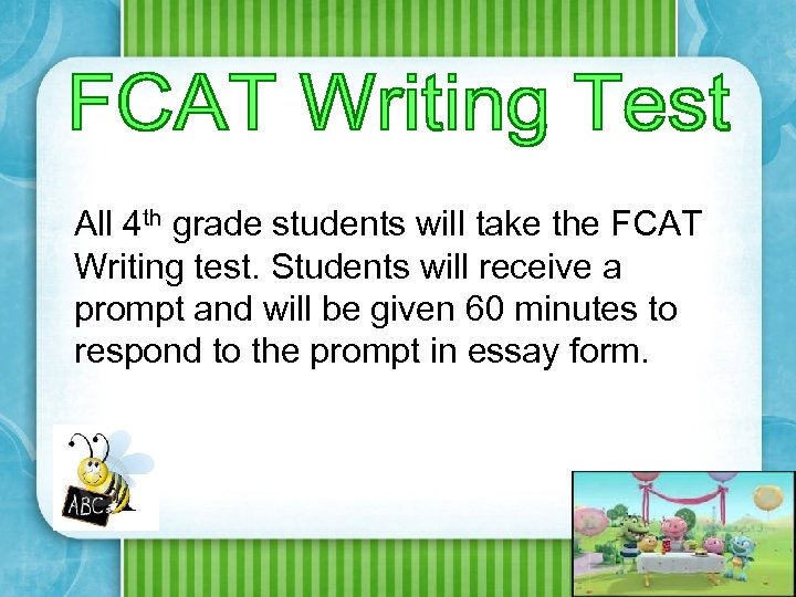 All 4 th grade students will take the FCAT Writing test. Students will receive