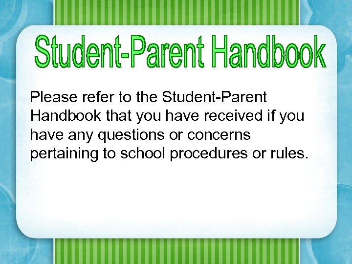 Please refer to the Student-Parent Handbook that you have received if you have any