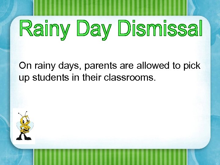 On rainy days, parents are allowed to pick up students in their classrooms. 