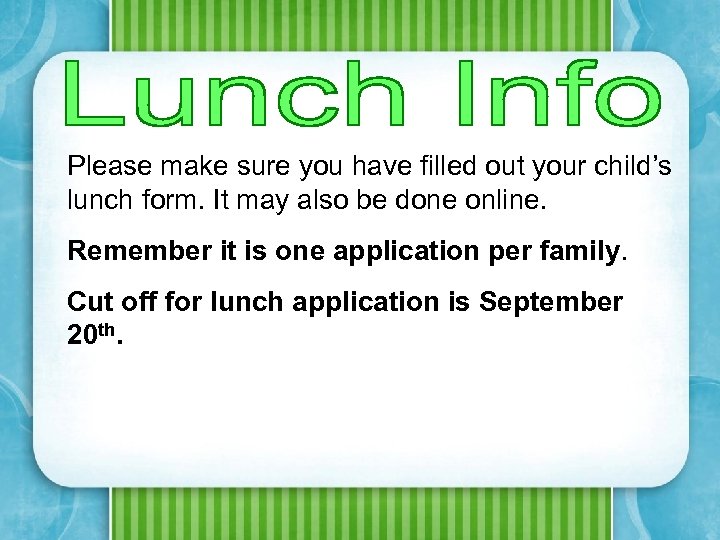 Please make sure you have filled out your child’s lunch form. It may also