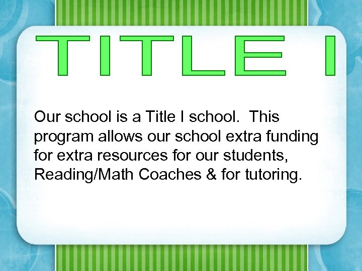 Our school is a Title I school. This program allows our school extra funding