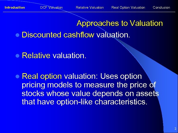 Introduction DCF Valuation Relative Valuation Real Option Valuation Conclusion Approaches to Valuation l Discounted