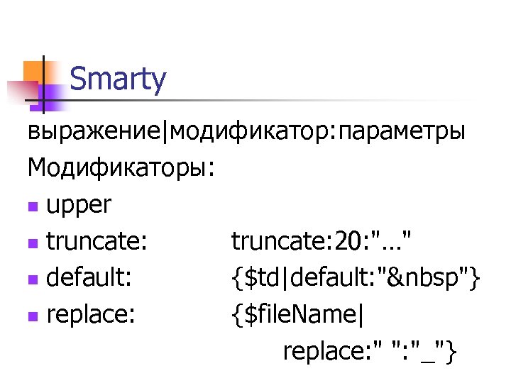 Smarty выражение|модификатор: параметры Модификаторы: n upper n truncate: 20: "…" n default: {$td|default: "&nbsp"}
