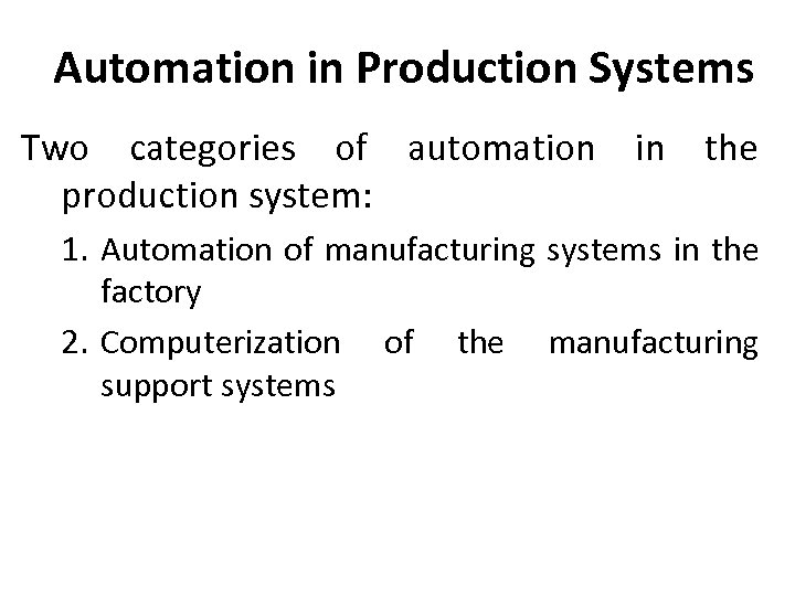 Automation in Production Systems Two categories of automation in the production system: 1. Automation