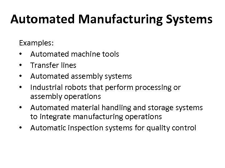 Automated Manufacturing Systems Examples: • Automated machine tools • Transfer lines • Automated assembly