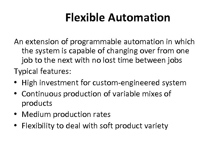 Flexible Automation An extension of programmable automation in which the system is capable of