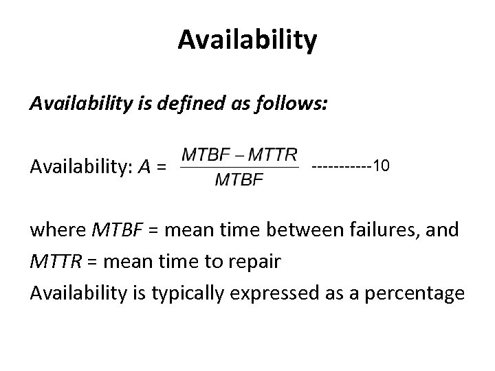 Availability is defined as follows: Availability: A = ------10 where MTBF = mean time