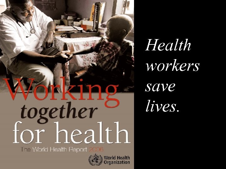 Health workers save lives. 2| Global Perspectives on the Health 