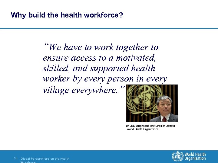 Why build the health workforce? “We have to work together to ensure access to