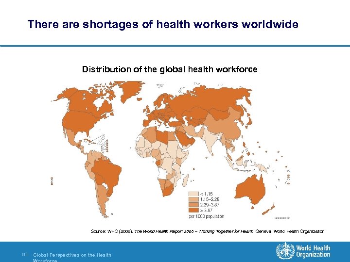 There are shortages of health workers worldwide Distribution of the global health workforce Source: