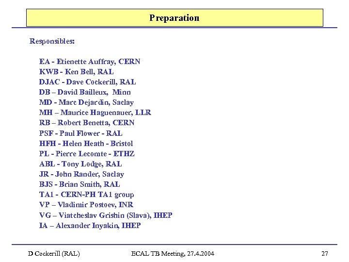 Preparation Responsibles: EA - Etienette Auffray, CERN KWB - Ken Bell, RAL DJAC -