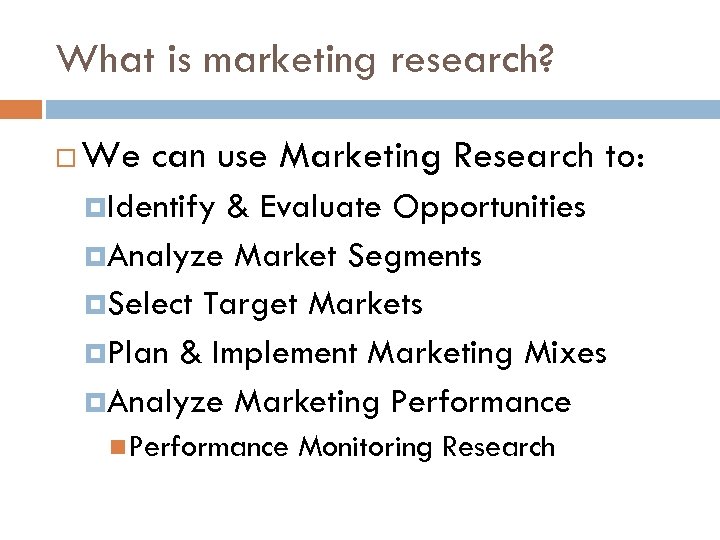 What is marketing research? We can use Marketing Research to: Identify & Evaluate Opportunities