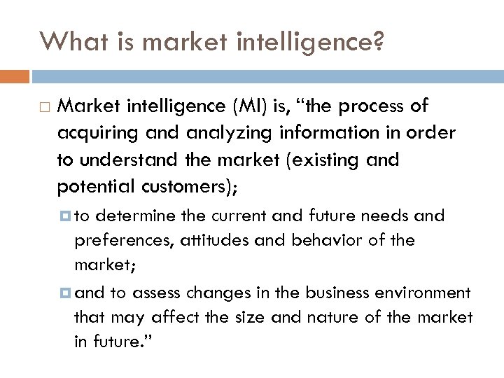 What is market intelligence? Market intelligence (MI) is, “the process of acquiring and analyzing