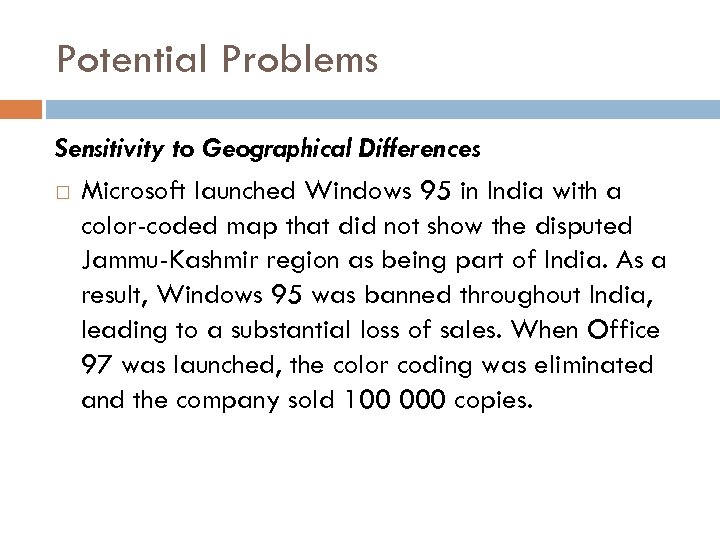 Potential Problems Sensitivity to Geographical Differences Microsoft launched Windows 95 in India with a