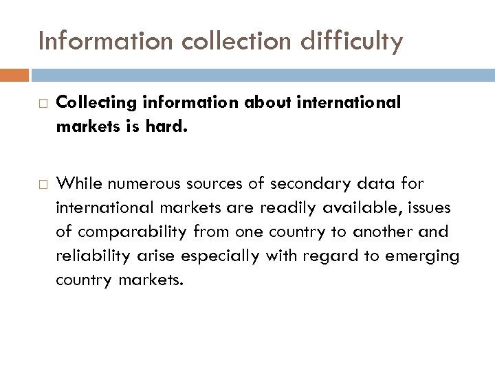 Information collection difficulty Collecting information about international markets is hard. While numerous sources of