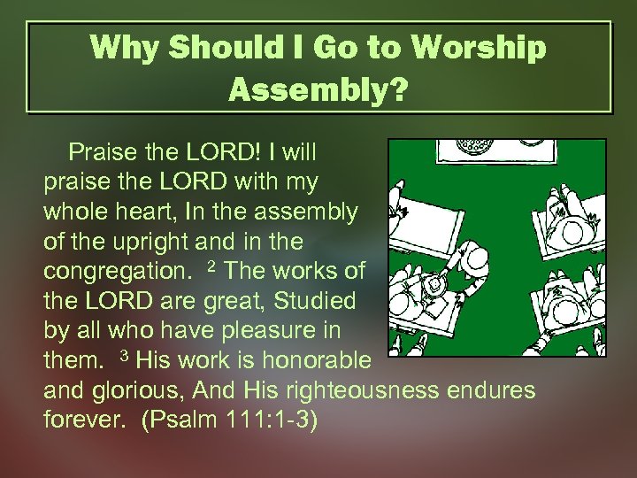 Why Should I Go to Worship Assembly? Praise the LORD! I will praise the