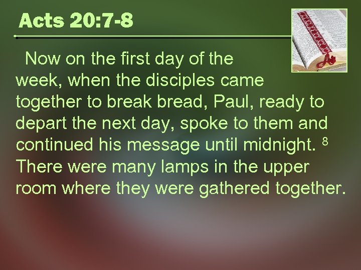 Acts 20: 7 -8 Now on the first day of the week, when the
