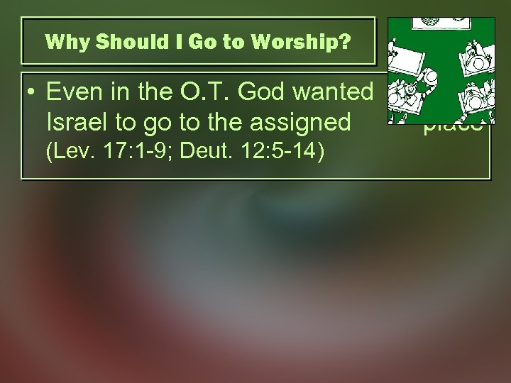 Why Should I Go to Worship? • Even in the O. T. God wanted