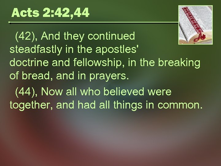 Acts 2: 42, 44 (42), And they continued steadfastly in the apostles' doctrine and