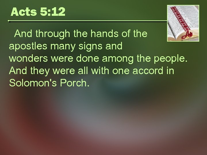 Acts 5: 12 And through the hands of the apostles many signs and wonders