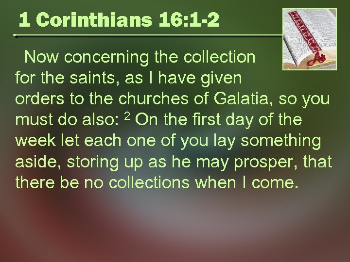 1 Corinthians 16: 1 -2 Now concerning the collection for the saints, as I