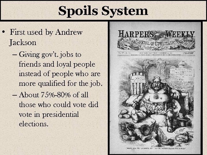 Spoils System • First used by Andrew Jackson – Giving gov’t. jobs to friends
